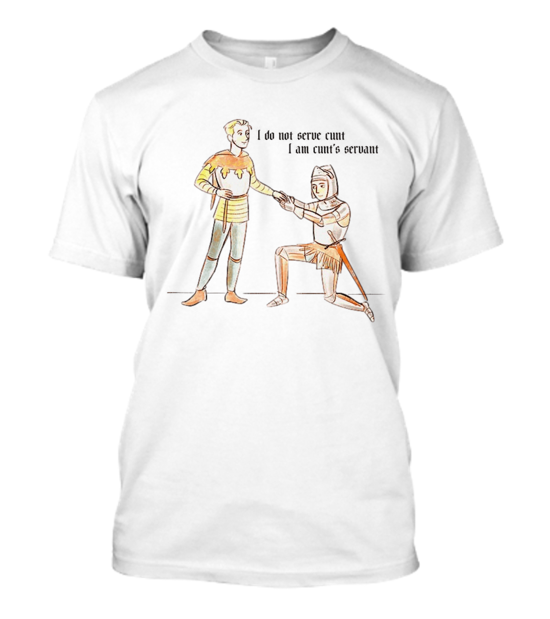I Do Not Serve Cunt I Am Cunt's Servant Medieval Knights Humorous Sarcastic Renaissance T-Shirt