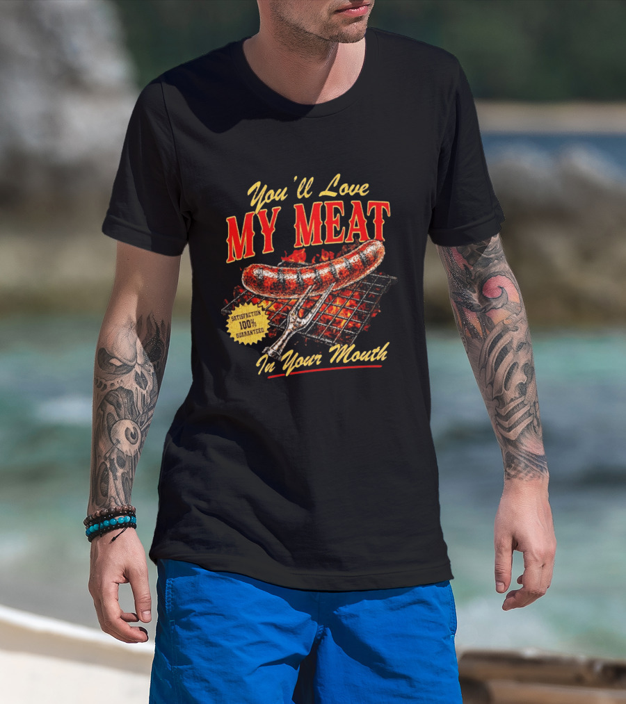You'll Love My Meat Satisfaction Guaranteed In Your Mouth Sausage Grill T-Shirt