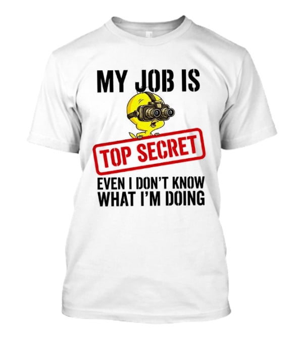 Tweety My Job Is Top Secret Even I Don't Know What I'm Doing With Night Vision Goggles T-Shirt