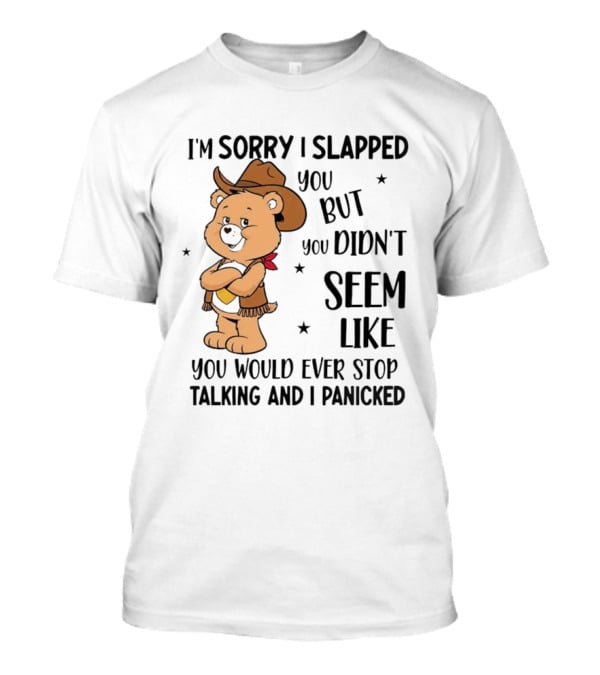 I'm Sorry I Slapped You But You Didn't Seem Like You Would Ever Stop Talking And I Panicked Cowboy Bear T-Shirt