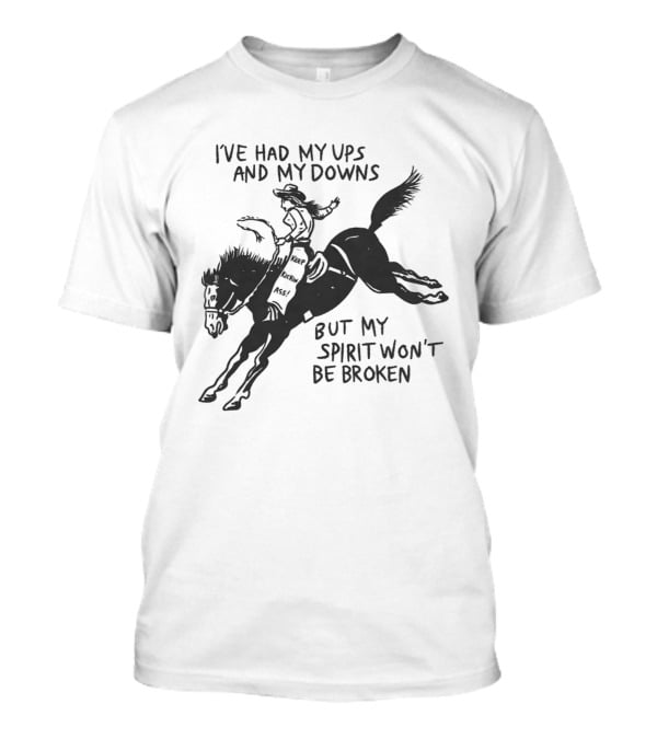 I've Had My Ups And Downs But My Spirit Won't Be Broken Cowgirl Riding Horse T-Shirt