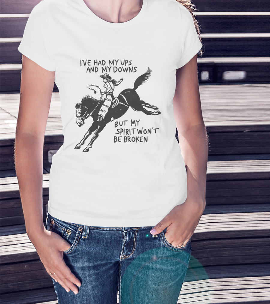 I've Had My Ups And Downs But My Spirit Won't Be Broken Cowgirl Riding Horse T-Shirt