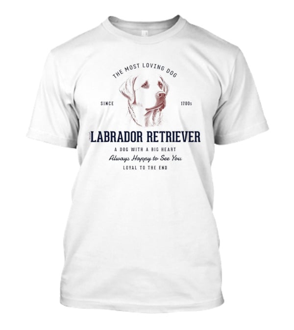 Labrador Retriever The Most Loving Dog With A Big Heart Happy To See You Since 1700s T-Shirt