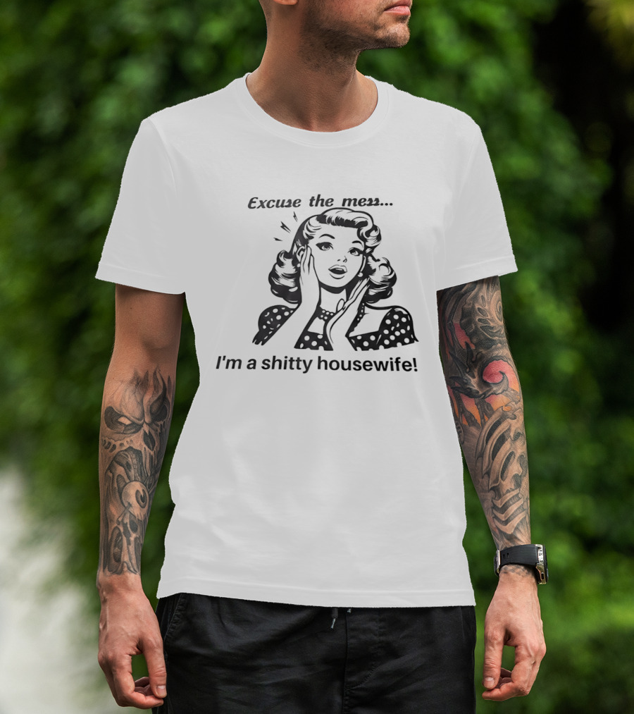 Excuse The Mess I'm A Shitty Housewife Retro Humor T-Shirt