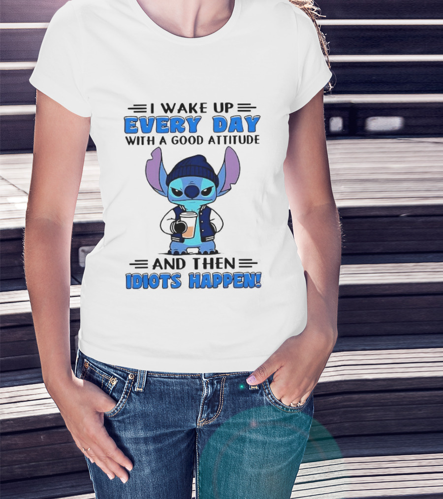 Stitch I Wake Up Every Day With A Good Attitude And Then Idiots Happen T-Shirt