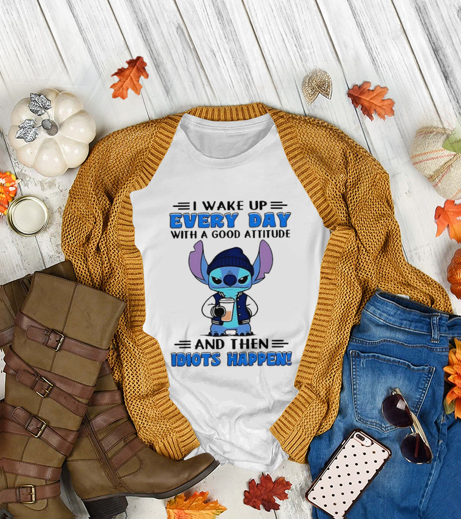 Stitch I Wake Up Every Day With A Good Attitude And Then Idiots Happen T-Shirt