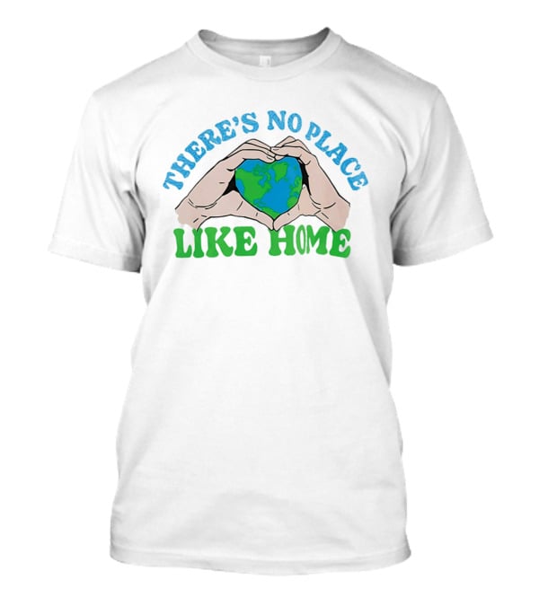 There's No Place Like Home Heart Earth Day Hands T-Shirt