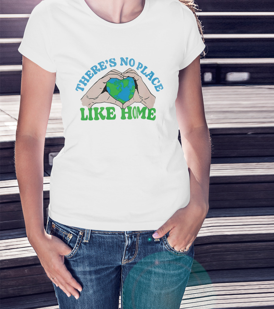 There's No Place Like Home Heart Earth Day Hands T-Shirt
