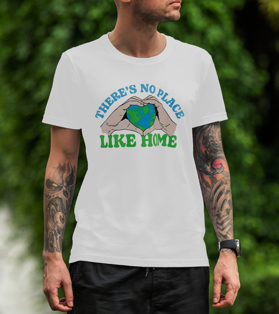 There's No Place Like Home Heart Earth Day Hands T-Shirt