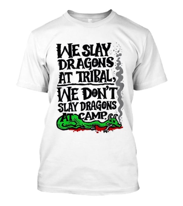 We Slay Dragons At Tribal We Don't Slay Dragons At Camp Green Dragon T-Shirt