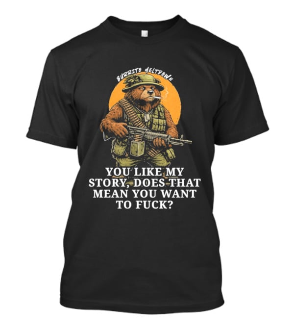 Burrito Meltdown Smoking Bear Soldier Machine Gun You Like My Story T-Shirt