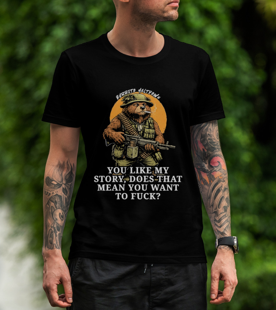 Burrito Meltdown Smoking Bear Soldier Machine Gun You Like My Story T-Shirt