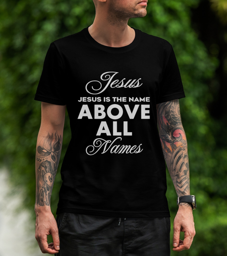 Jesus Is The Name Above All Names T-Shirt