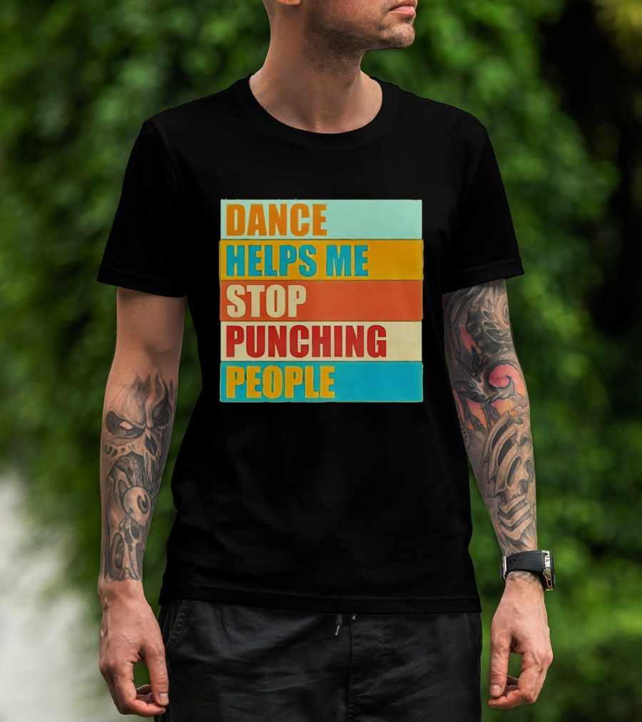 Dance Helps Me Stop Punching People T-Shirt