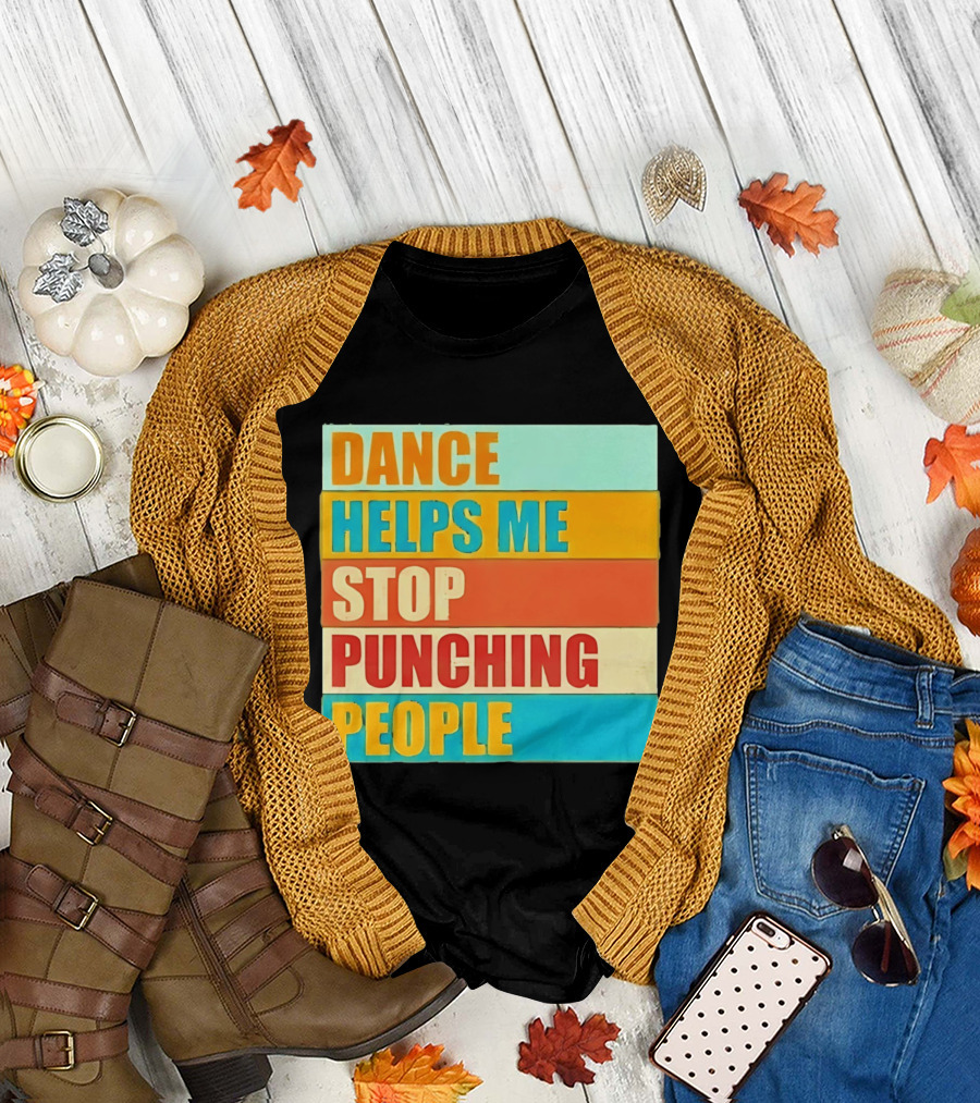 Dance Helps Me Stop Punching People T-Shirt
