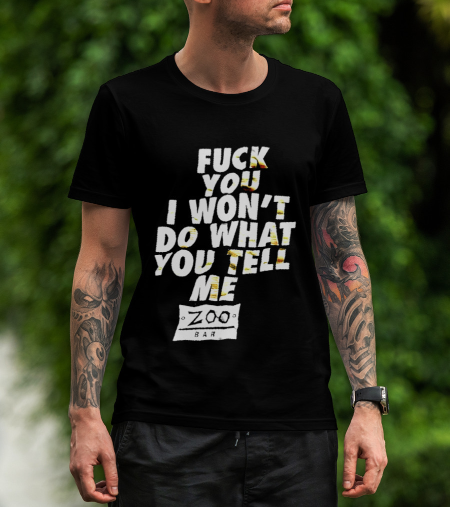 F You I Won't Do What You Tell Me Zoo Bar T-Shirt