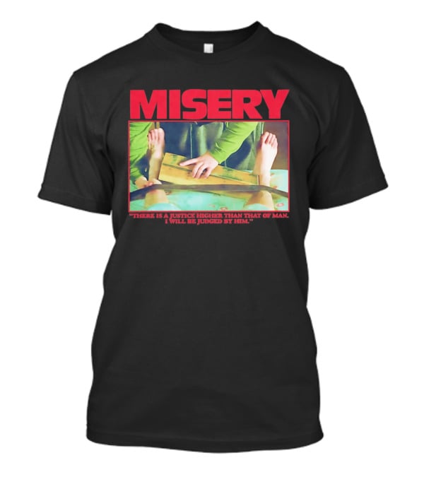 Misery There Is A Justice Higher Than That Of Man I Will Be Judged By Him T-Shirt