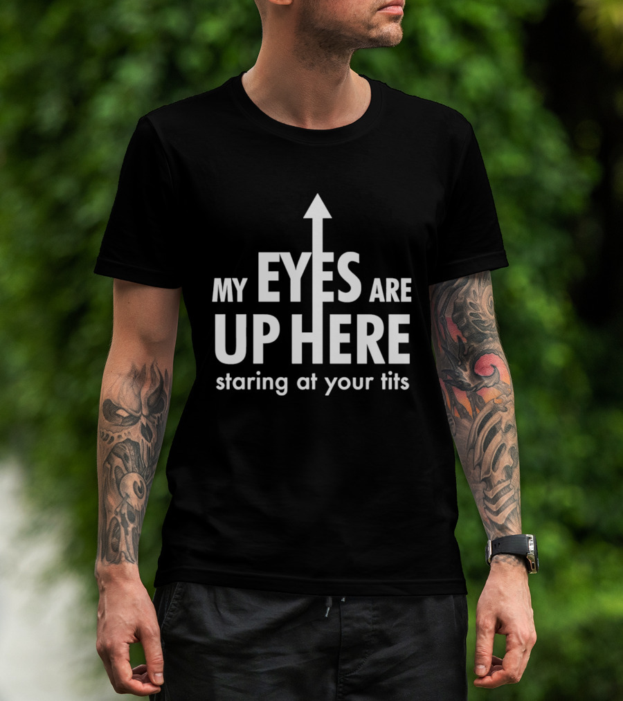 My Eyes Are Up Here Staring At Your Tits Arrow T-Shirt