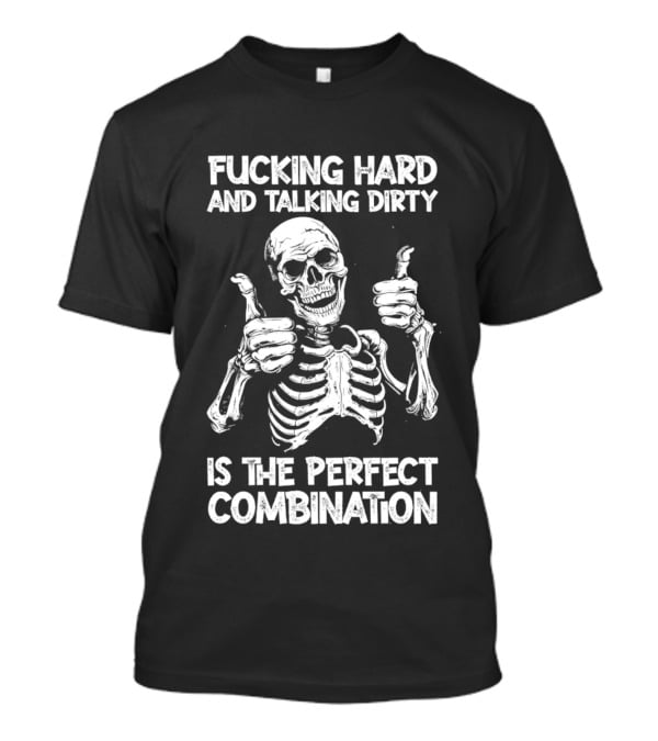 Fucking Hard And Talking Dirty Skeleton Perfect Combination T-Shirt
