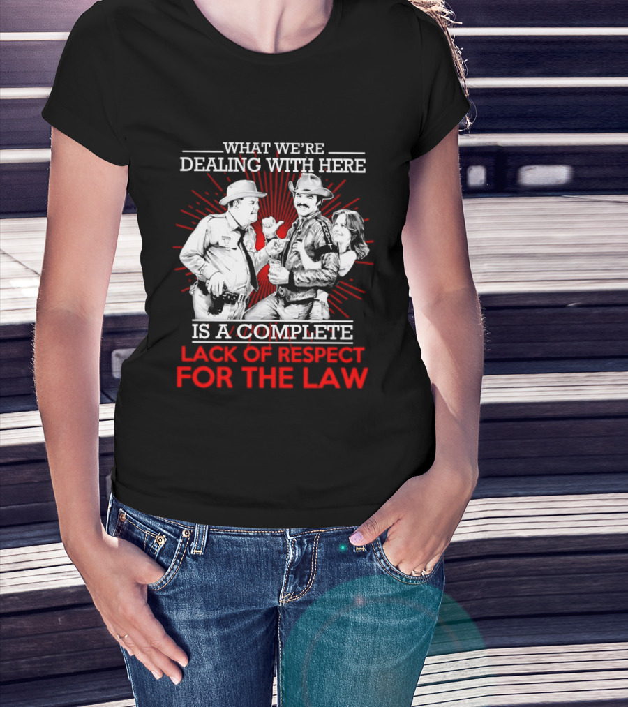 Smokey And The Bandit What We're Dealing With Here Is A Complete Lack Of Respect For The Law T-Shirt