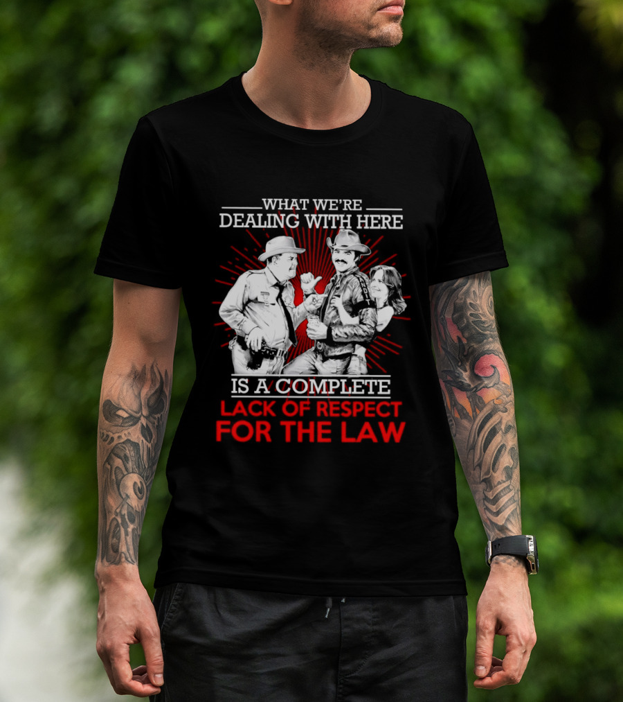 Smokey And The Bandit What We're Dealing With Here Is A Complete Lack Of Respect For The Law T-Shirt