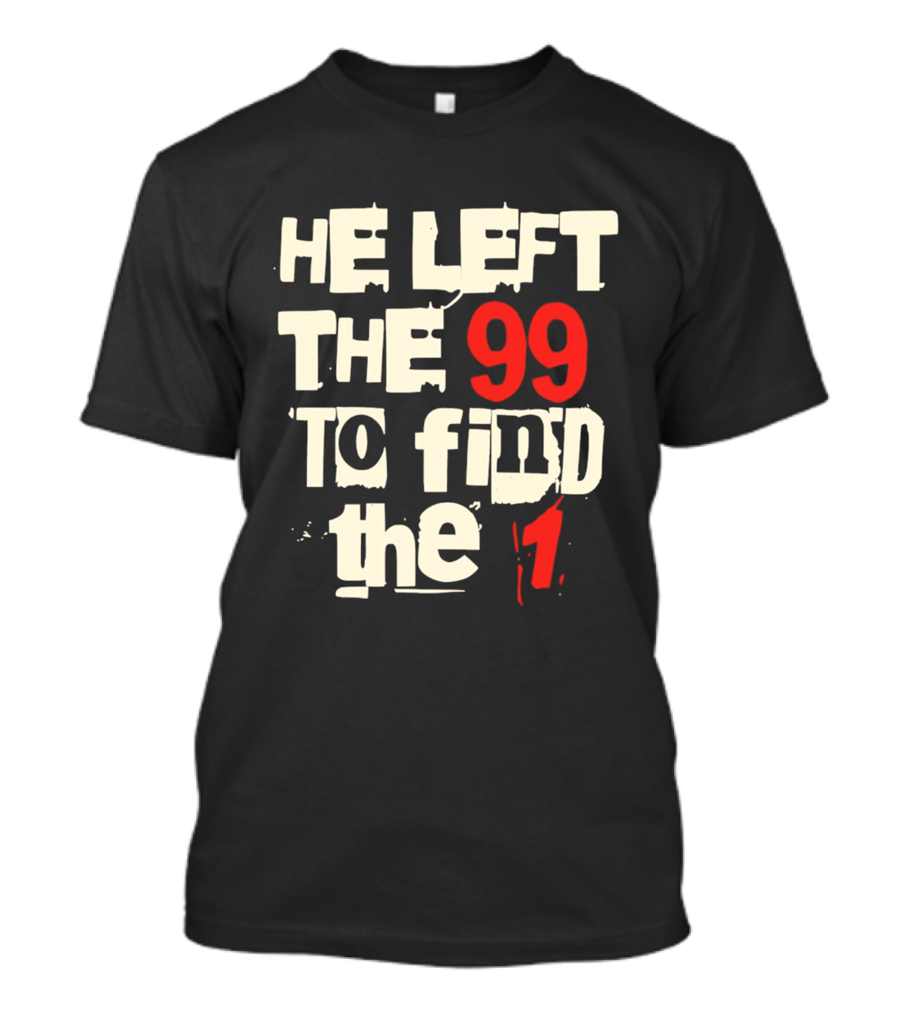 He Left The 99 To Find The 1 T-Shirt