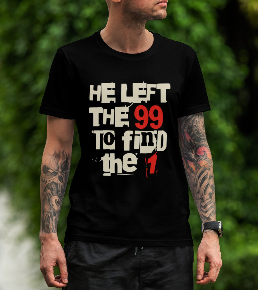 He Left The 99 To Find The 1 T-Shirt