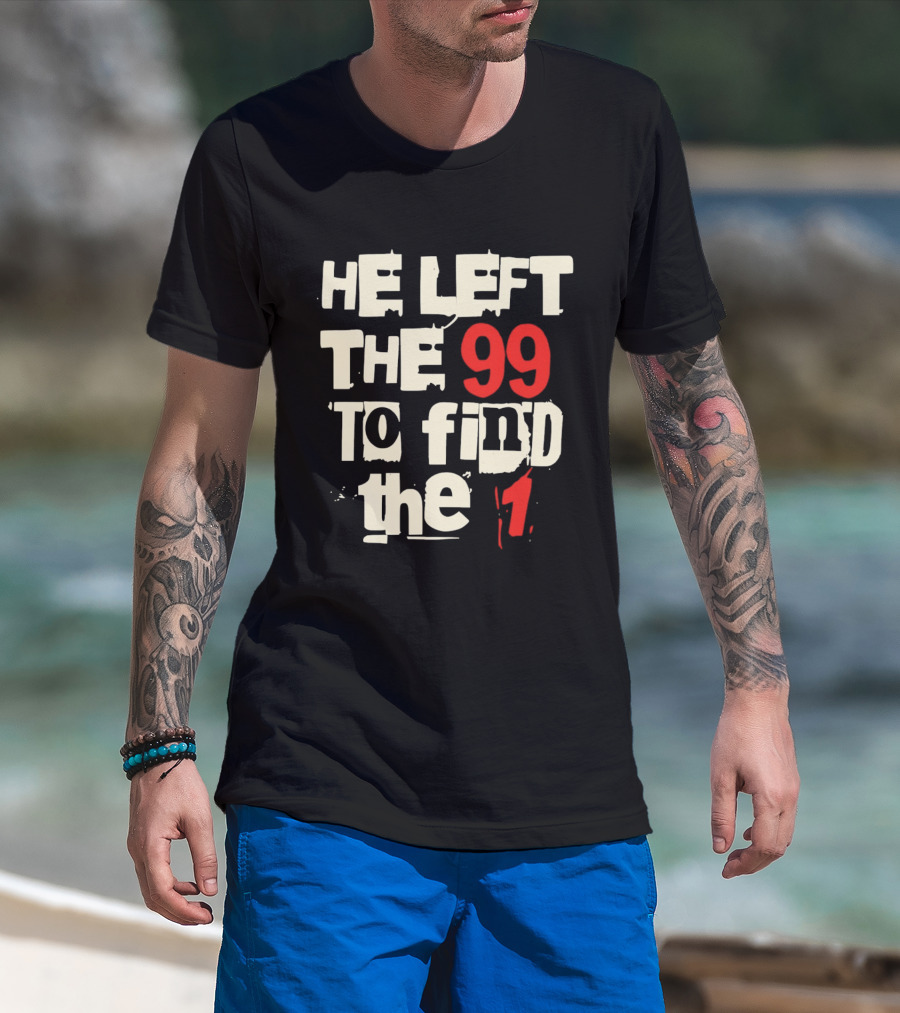 He Left The 99 To Find The 1 T-Shirt