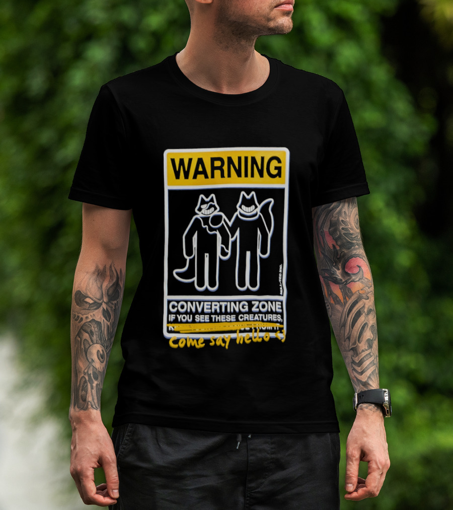 Warning Converting Zone If You See These Creatures Come Say Hello T-Shirt