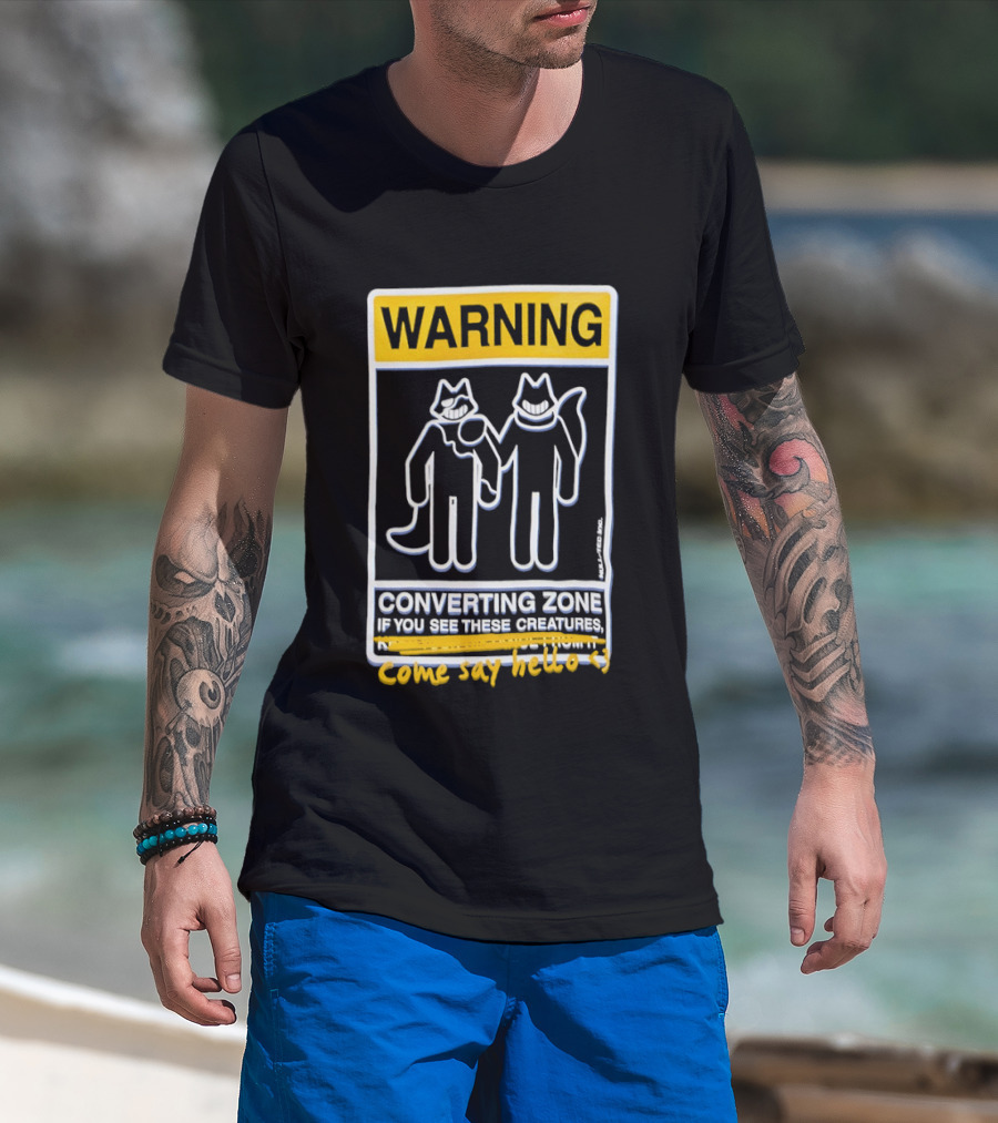 Warning Converting Zone If You See These Creatures Come Say Hello T-Shirt