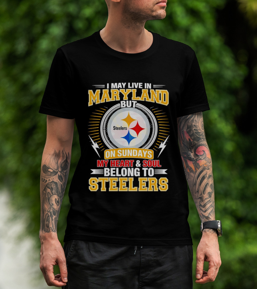 I May Live In Maryland But On Sundays My Heart And Soul Belong To Steelers T-Shirt