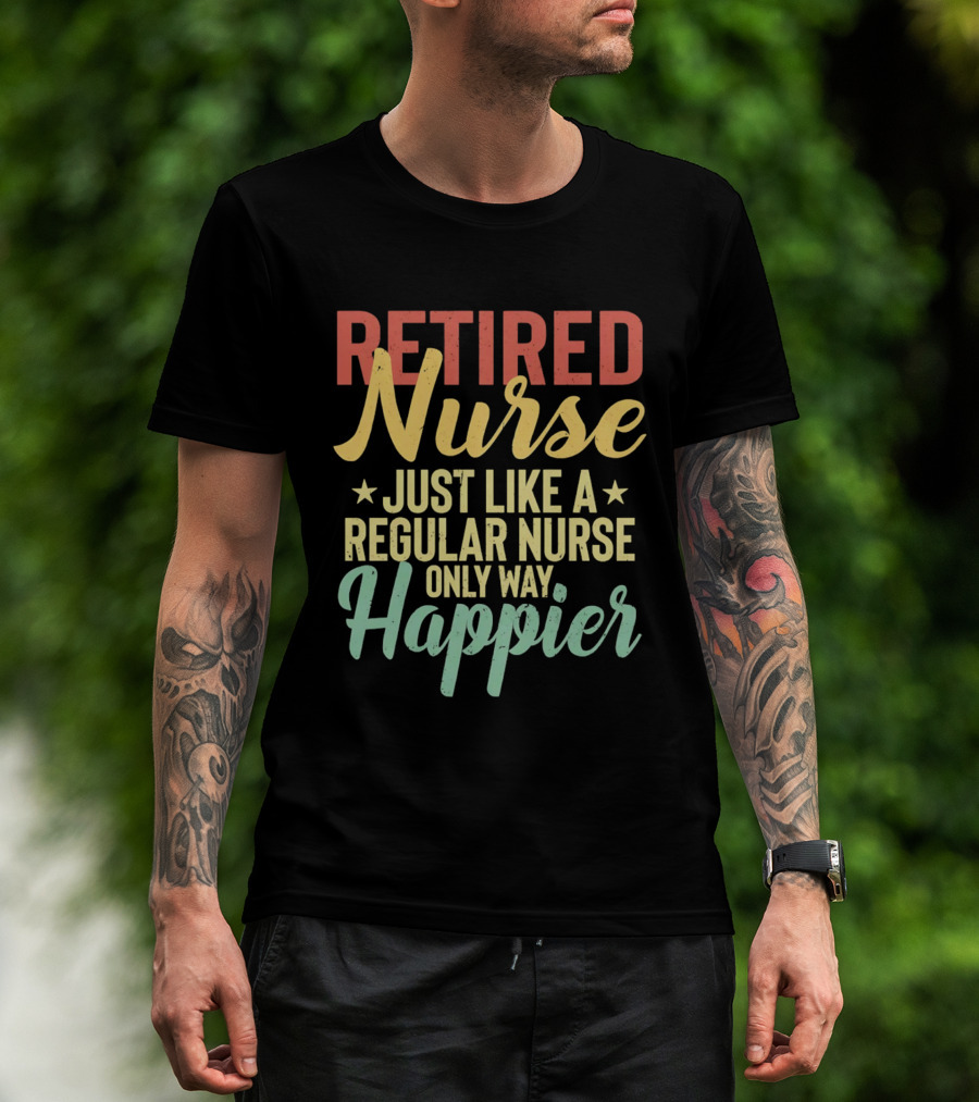 Retired Nurse Just Like A Regular Nurse Only Way Happier T-Shirt