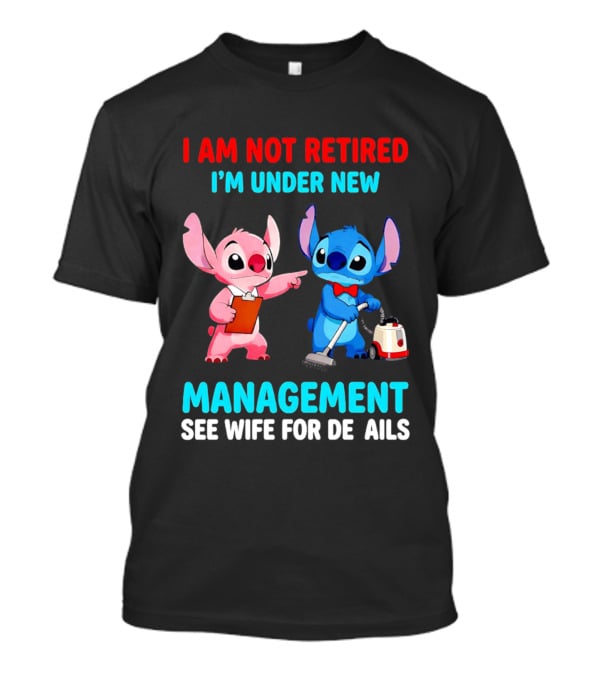 I Am Not Retired I'm Under New Management See Wife For Details Stitch And Angel T-Shirt