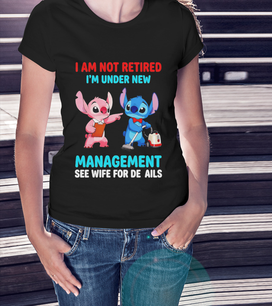 I Am Not Retired I'm Under New Management See Wife For Details Stitch And Angel T-Shirt