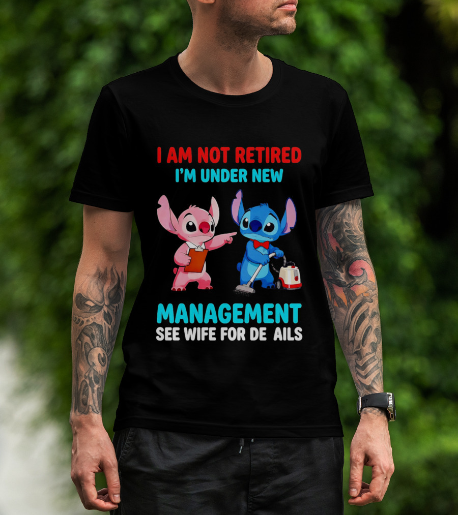 I Am Not Retired I'm Under New Management See Wife For Details Stitch And Angel T-Shirt