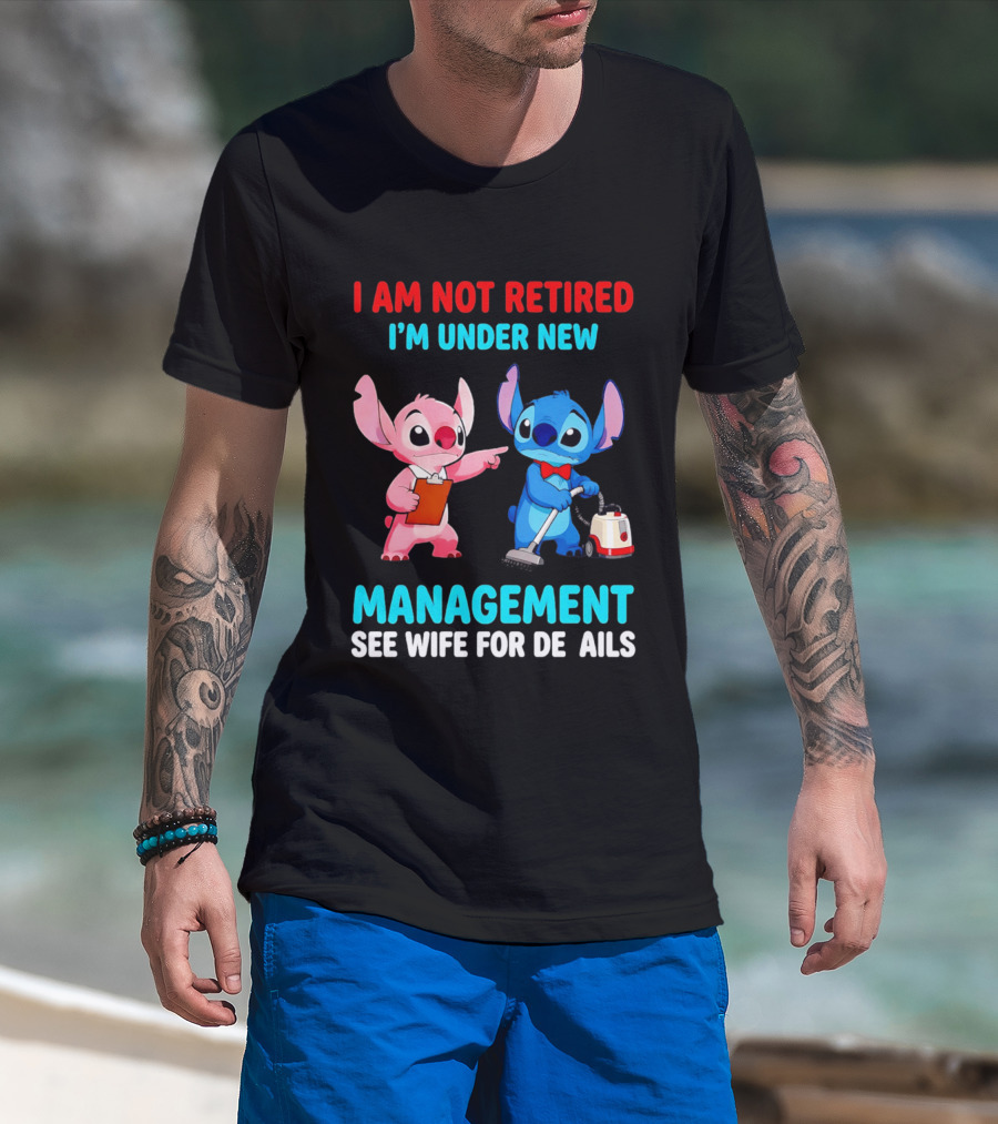 I Am Not Retired I'm Under New Management See Wife For Details Stitch And Angel T-Shirt