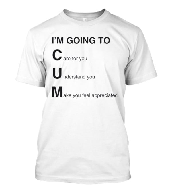 I'm Going To Care For You Understand You Make You Feel Appreciated T-Shirt