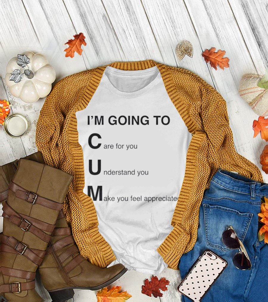 I'm Going To Care For You Understand You Make You Feel Appreciated T-Shirt