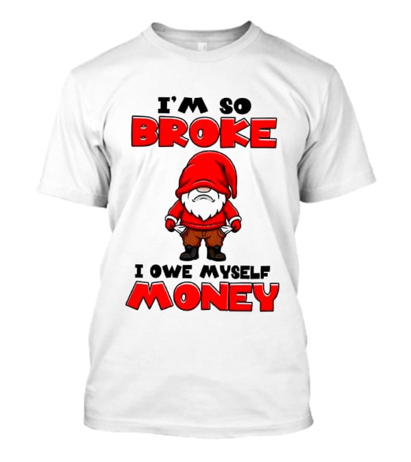 I'm So Broke I Owe Myself Money Funny Gnome Red T-Shirt