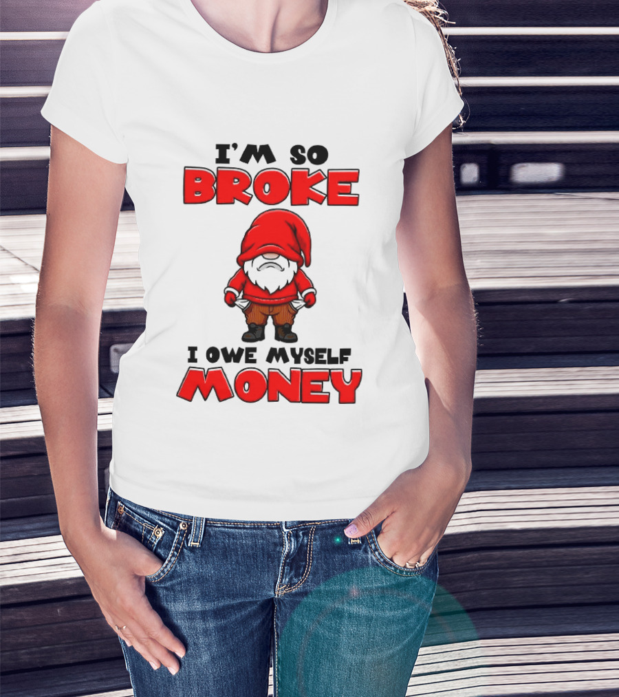 I'm So Broke I Owe Myself Money Funny Gnome Red T-Shirt