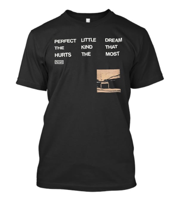 Nine Inch Nails NIN Perfect Little Dream The Kind That Hurts The Most T-Shirt