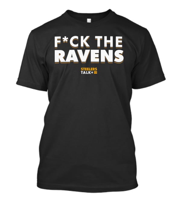 Pittsburgh Steelers FCK The Ravens Steelers Talk Plus T-Shirt