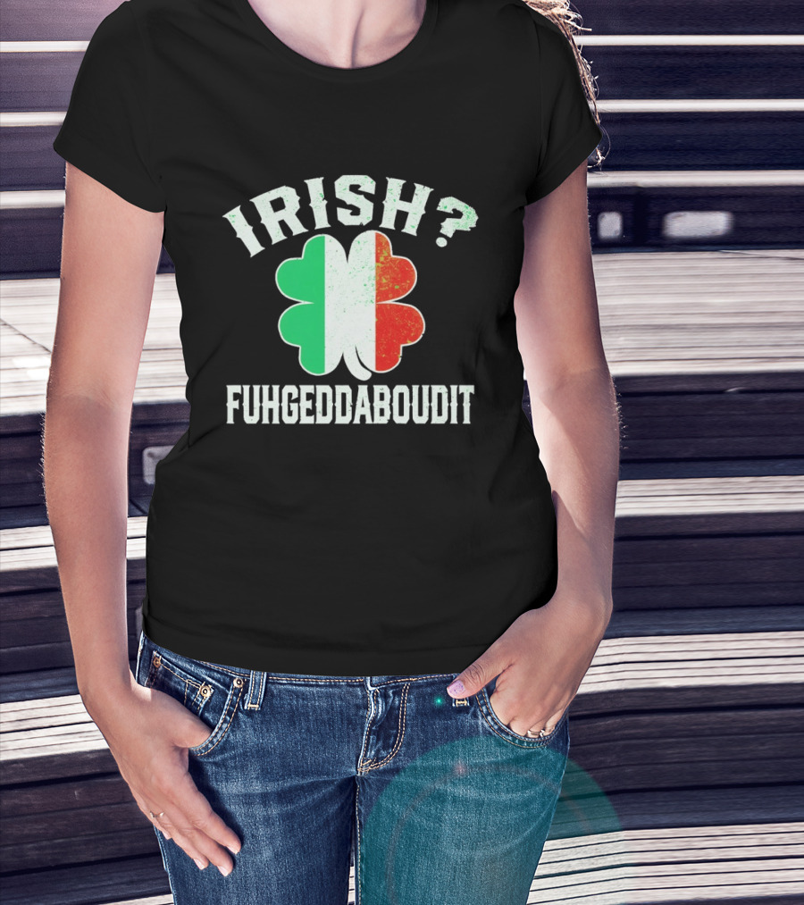Irish Fuhgeddaboudit Clover Italy Flag St Patrick's Day T-Shirt