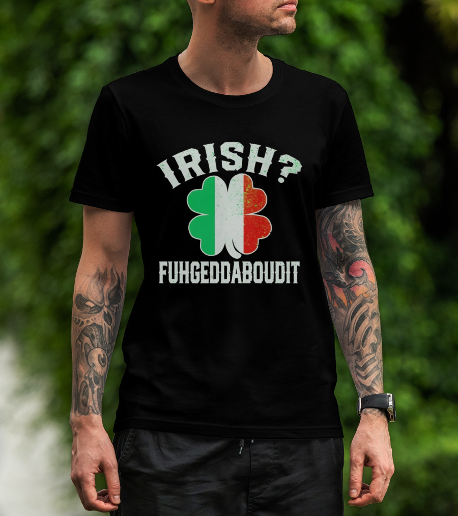 Irish Fuhgeddaboudit Clover Italy Flag St Patrick's Day T-Shirt