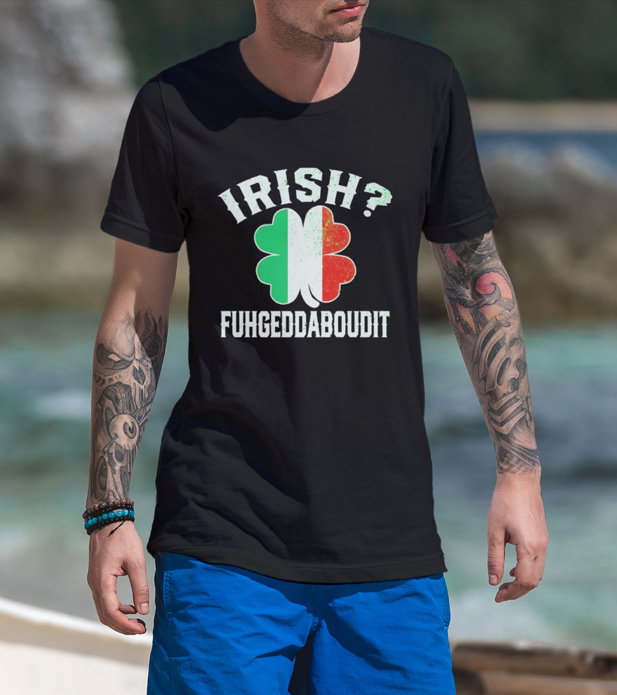 Irish Fuhgeddaboudit Clover Italy Flag St Patrick's Day T-Shirt