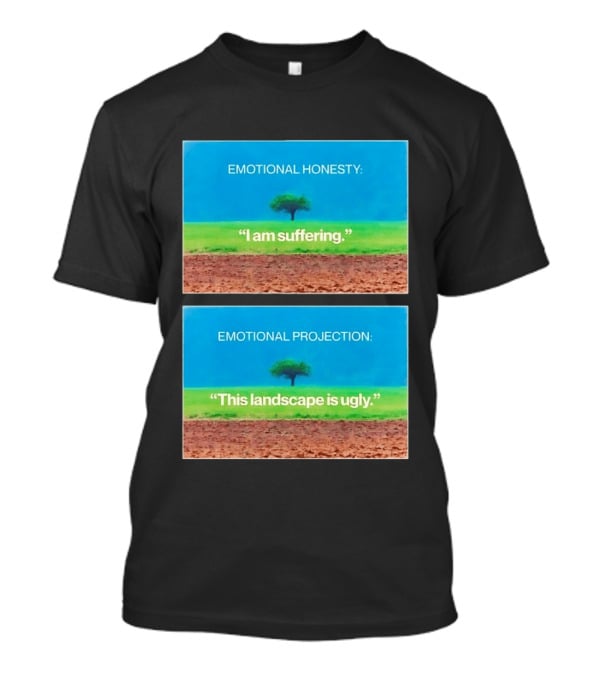 Emotional Honesty I Am Suffering Emotional Projection This Landscape Is Ugly Tree Landscape T-Shirt