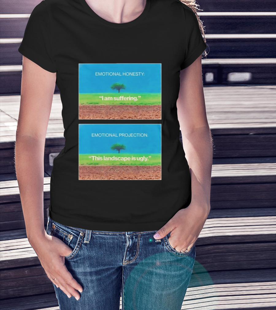 Emotional Honesty I Am Suffering Emotional Projection This Landscape Is Ugly Tree Landscape T-Shirt