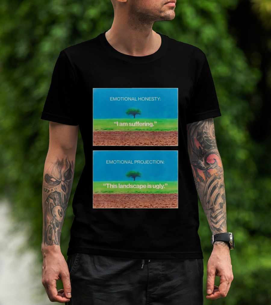 Emotional Honesty I Am Suffering Emotional Projection This Landscape Is Ugly Tree Landscape T-Shirt