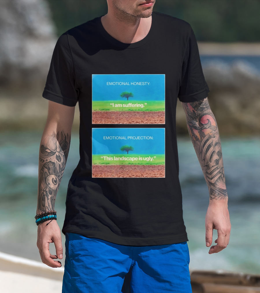 Emotional Honesty I Am Suffering Emotional Projection This Landscape Is Ugly Tree Landscape T-Shirt