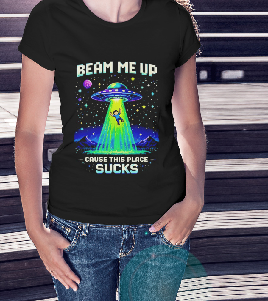 Beam Me Up UFO Abduction Cause This Place Sucks Alien Spaceship T-Shirt
